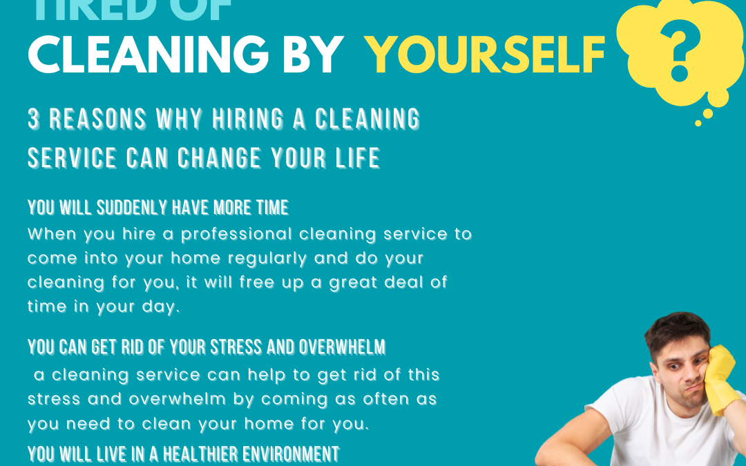 3 Reasons Why Hiring A Cleaning Service Can Change Your Life