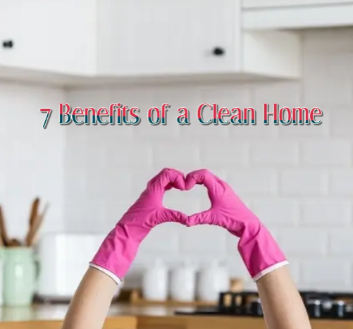 7 Benefits of a Clean Home