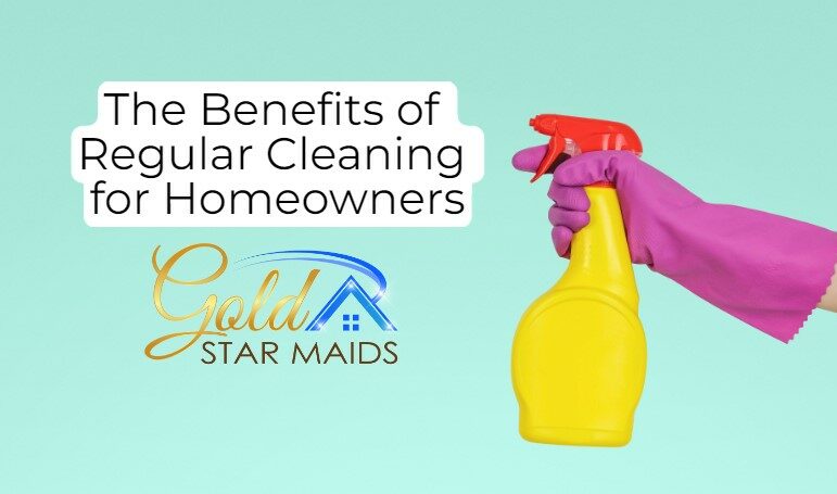 The Benefits of Regular Cleaning for Homeowners